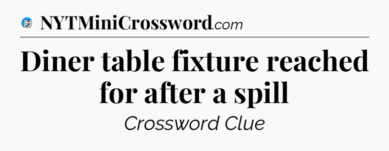 Diner table fixture reached for after a spill Crossword Clue