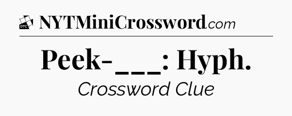 Peek-___: Hyph - Daily Themed Classic Crossword