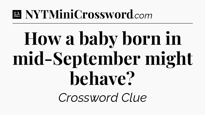 How a baby born in mid-September might behave - LA Times Crossword