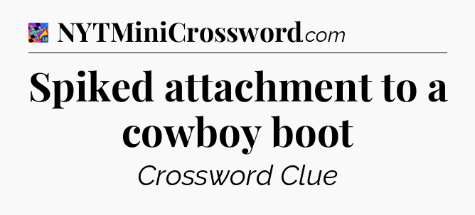 Spiked attachment to a cowboy boot Crossword Clue