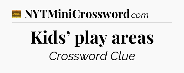 Kids’ play areas - Eugene Sheffer Crossword