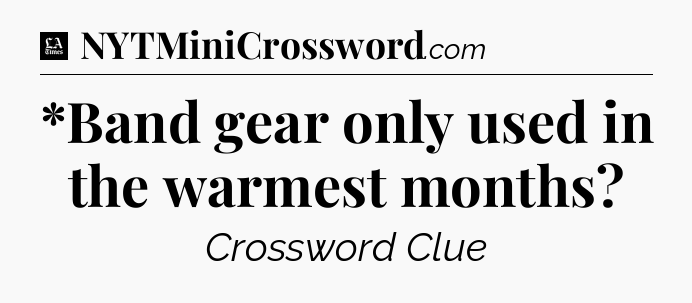 *Band gear only used in the warmest months - LA Times Crossword