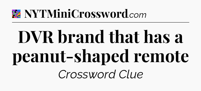 DVR brand that has a peanut-shaped remote Crossword Clue