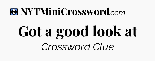 Solution: Got a good look at - NYT Mini Crossword