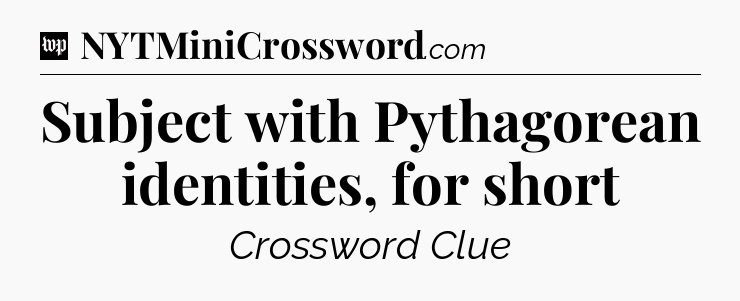 Subject with Pythagorean identities, for short Crossword Clue