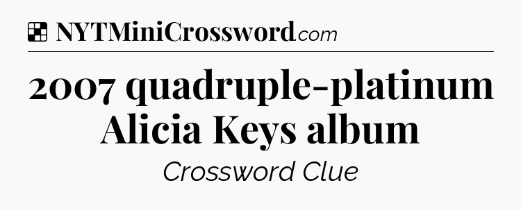 Solution: 2007 quadruple-platinum Alicia Keys album - NYT Crossword