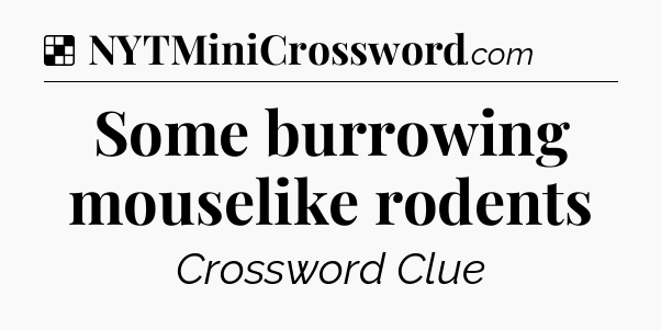 Solution: Some burrowing mouselike rodents - NYT Crossword