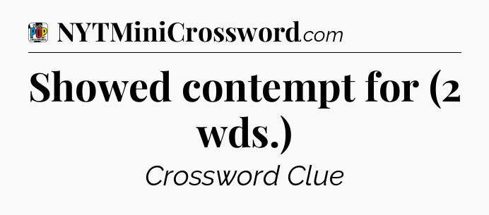 Showed contempt for (2 wds.) Crossword Clue