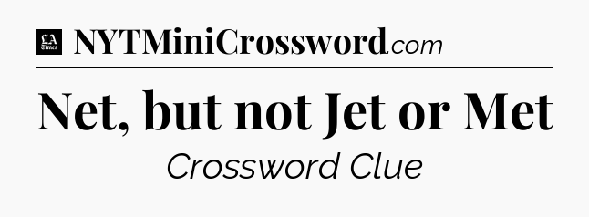 Net, but not Jet or Met - LA Times Crossword