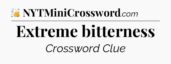 Extreme bitterness - 7 Little Words