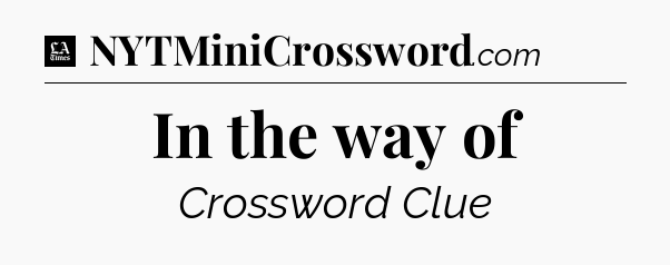 In the way of - LA Times Crossword