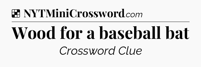 Solution: Wood for a baseball bat - NYT Crossword