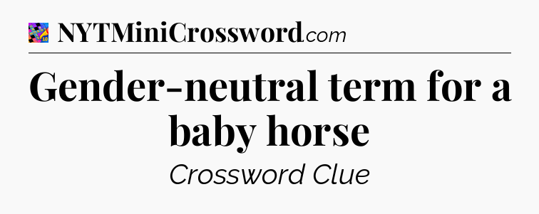 Gender-neutral term for a baby horse Crossword Clue