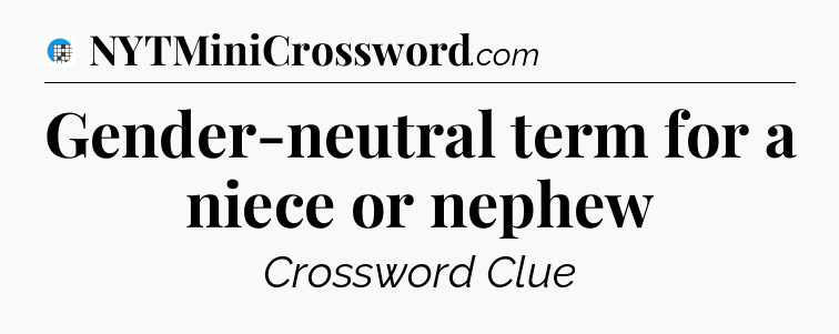 Gender-neutral term for a niece or nephew Crossword Clue