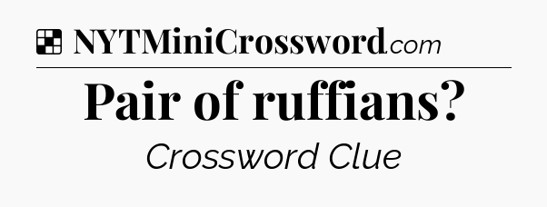 Solution: Pair of ruffians - NYT Crossword