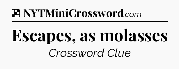 Solution: Escapes, as molasses - NYT Crossword