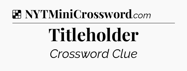 Solution: Titleholder - NYT Crossword