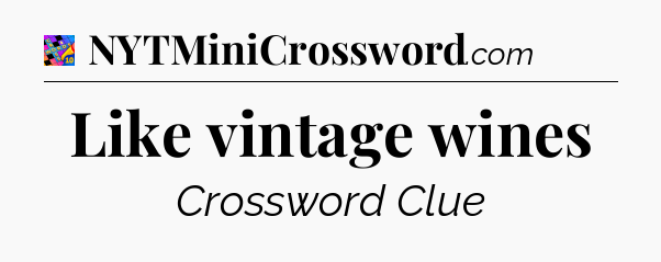 Like vintage wines Crossword Clue