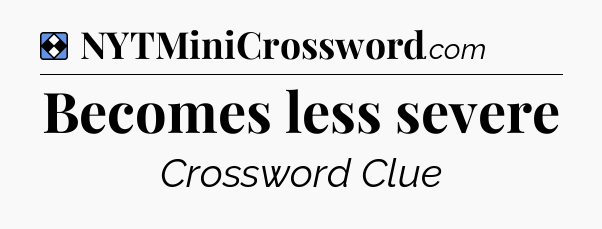 Solution: Becomes less severe - NYT Mini Crossword