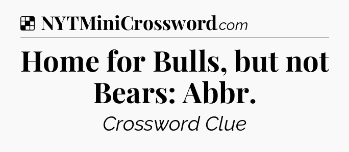 Solution: Home for Bulls, but not Bears: Abbr - NYT Crossword