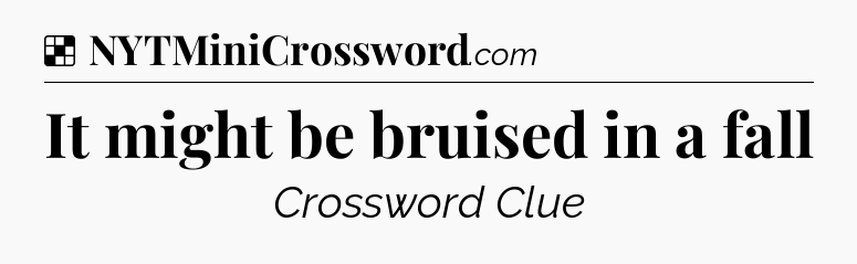 Solution: It might be bruised in a fall - NYT Crossword