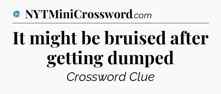It might be bruised after getting dumped Crossword Clue