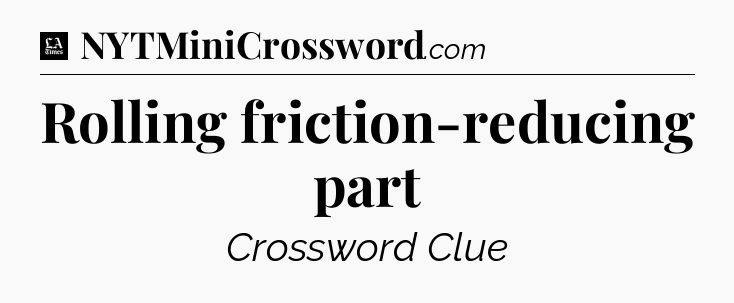 Rolling friction-reducing part - LA Times Crossword