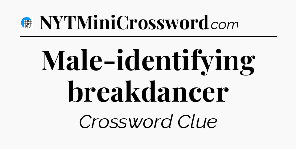 Male-identifying breakdancer Crossword Clue