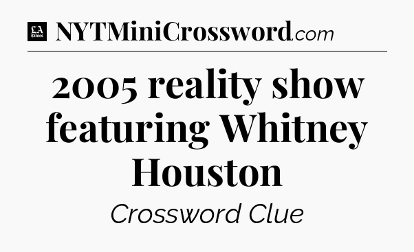2005 reality show featuring Whitney Houston - LA Times Crossword