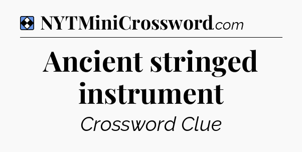 Solution: Ancient stringed instrument - NYT Mini Crossword