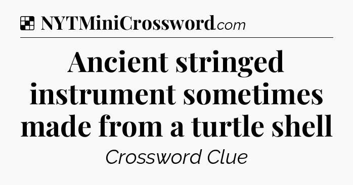 Solution: Ancient stringed instrument sometimes made from a turtle shell - NYT Crossword
