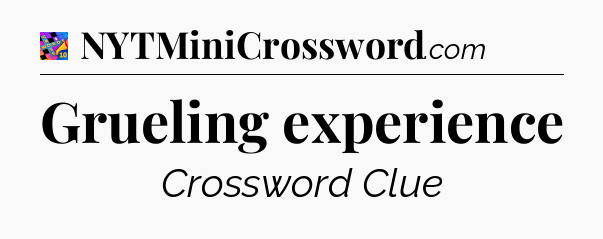 Grueling experience Crossword Clue