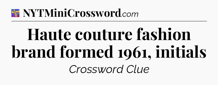 Haute couture fashion brand formed 1961, initials Codycross