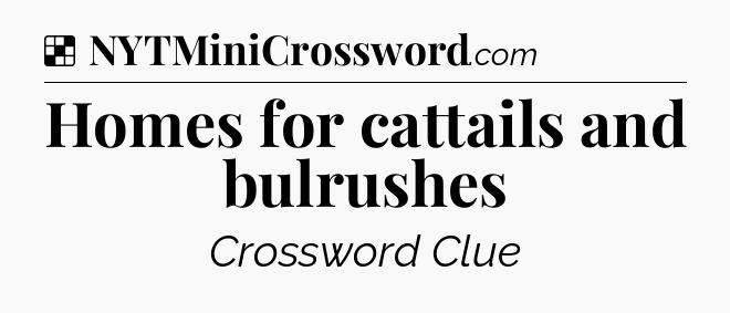 Solution: Homes for cattails and bulrushes - NYT Crossword