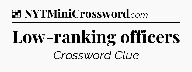 Solution: Low-ranking officers - NYT Crossword