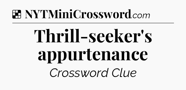 Solution: Thrill-seeker's appurtenance - NYT Crossword