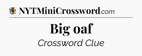 Big oaf Crossword Clue
