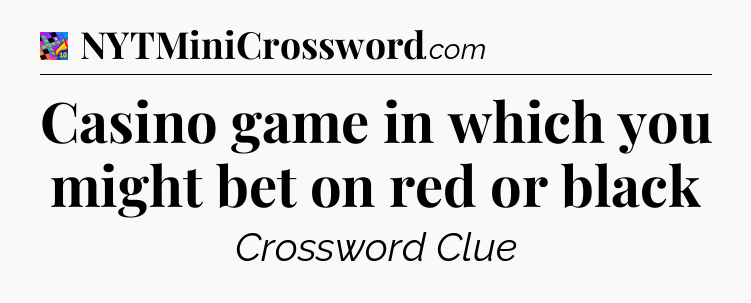 Casino game in which you might bet on red or black Crossword Clue
