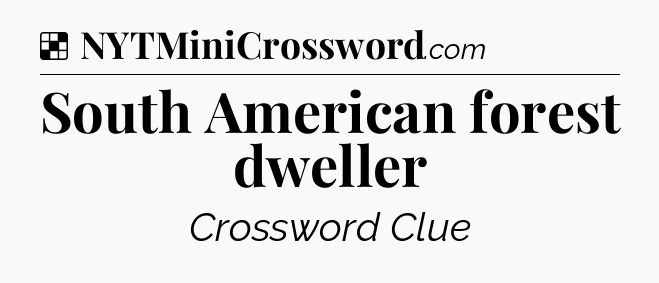 Solution: South American forest dweller - NYT Crossword