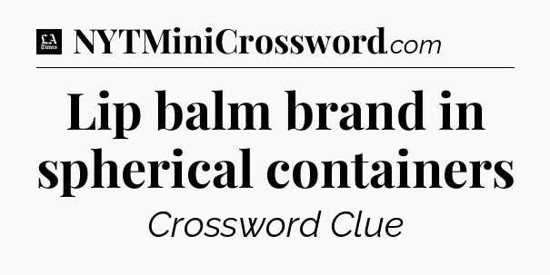Lip balm brand in spherical containers - LA Times Crossword