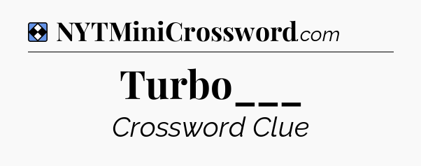 Solution: Turbo___ - NYT Mini Crossword