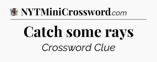 Catch some rays Crossword Clue