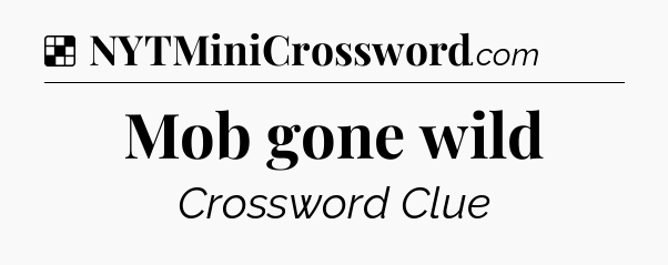 Solution: Mob gone wild - NYT Crossword