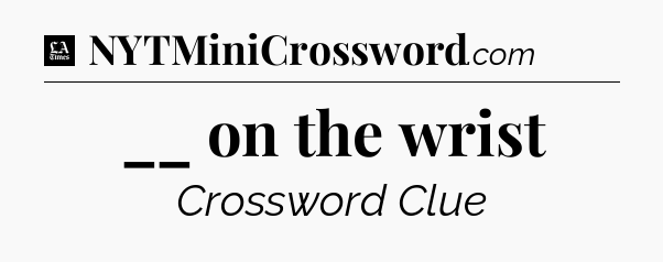 __ on the wrist - LA Times Crossword