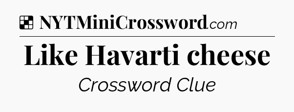 Solution: Like Havarti cheese - NYT Crossword