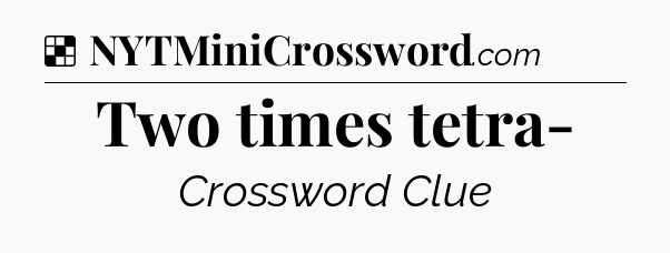 Solution: Two times tetra- - NYT Crossword