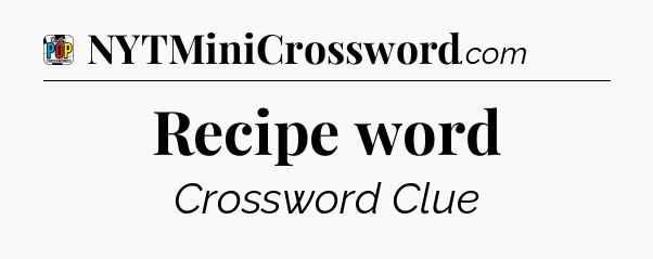Recipe word Crossword Clue
