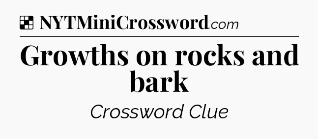 Solution: Growths on rocks and bark - NYT Crossword