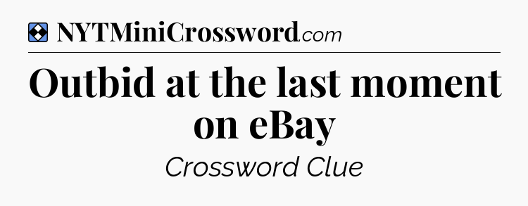 Solution: Outbid at the last moment on eBay - NYT Mini Crossword