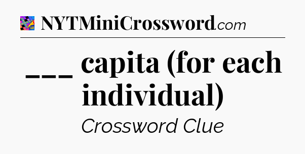 ___ capita (for each individual) Crossword Clue